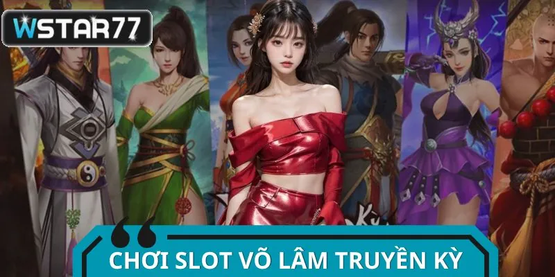 Chơi Slot Võ Lâm Truyền Kỳ - Cuốn Như Phim, Cháy Ví Như Thật